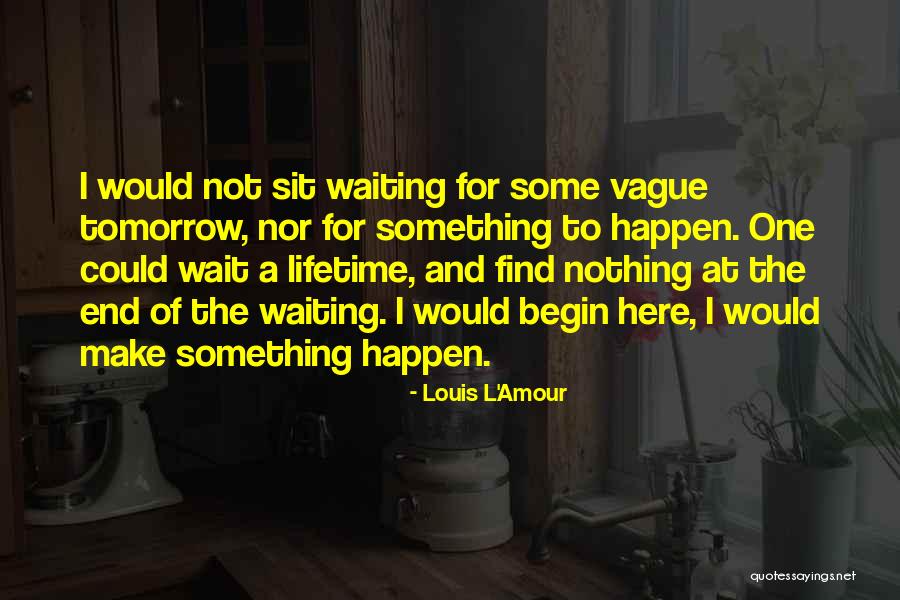 Not Waiting For Things To Happen Quotes By Louis L'Amour