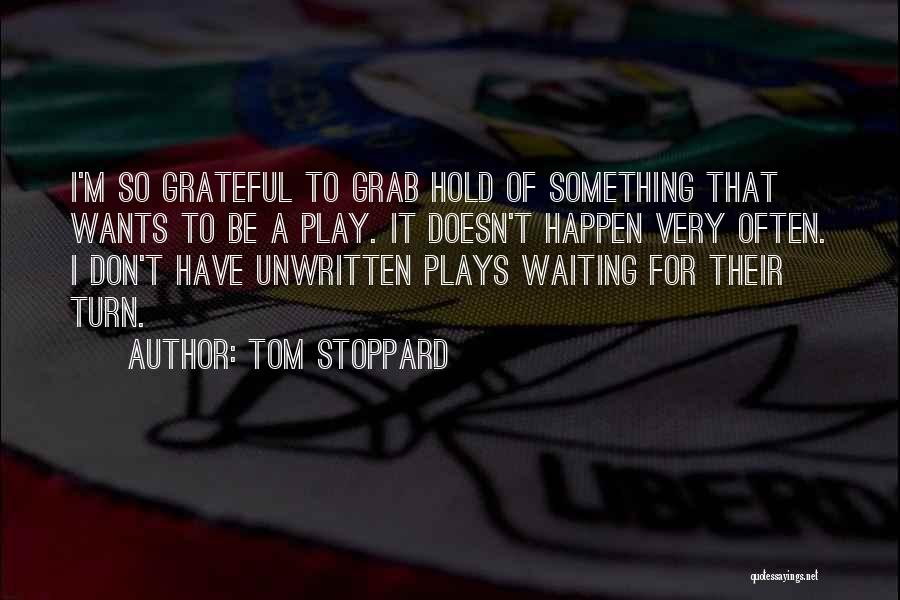 Not Waiting For Things To Happen Quotes By Tom Stoppard