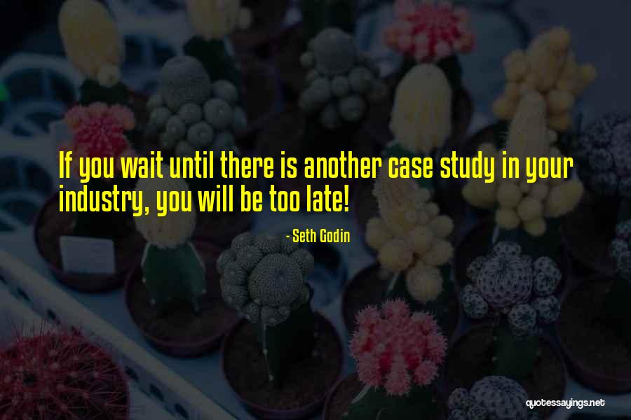 Not Waiting Till Its Too Late Quotes By Seth Godin Not Waiting Till Its Too Late Quotes By Seth Godin