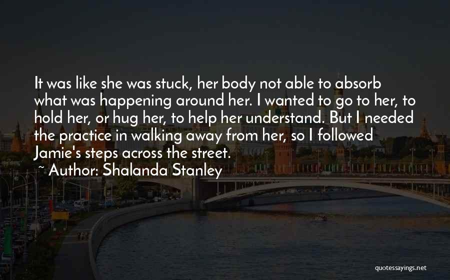 Not Walking Away Quotes By Shalanda Stanley