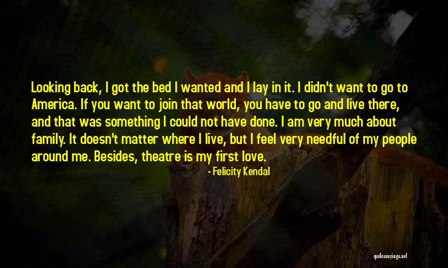 Not Wanted Love Quotes By Felicity Kendal Not Wanted Love Quotes By Felicity Kendal