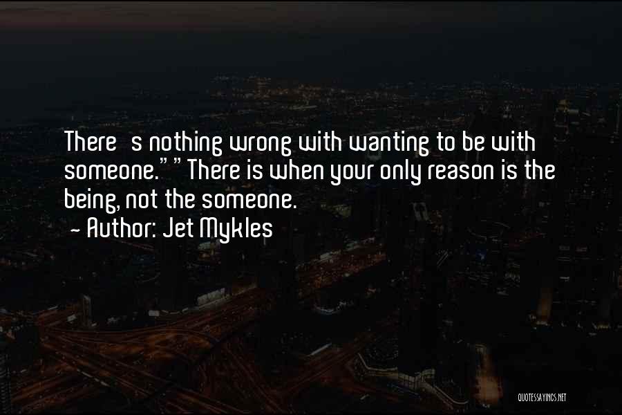 Not Wanting To Be With Someone Quotes By Jet Mykles