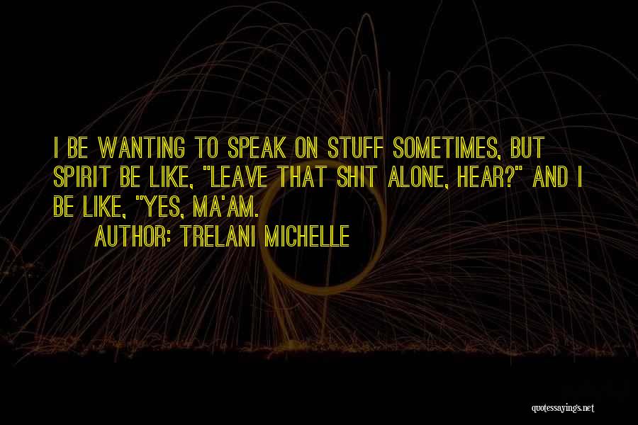Not Wanting You To Leave Quotes By Trelani Michelle
