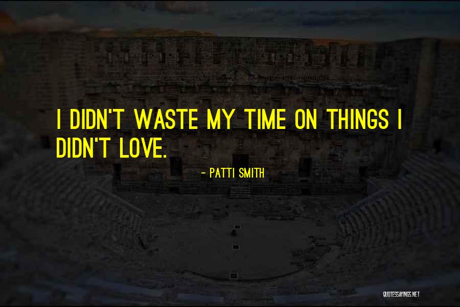 Not Wasting Time On Love Quotes By Patti Smith