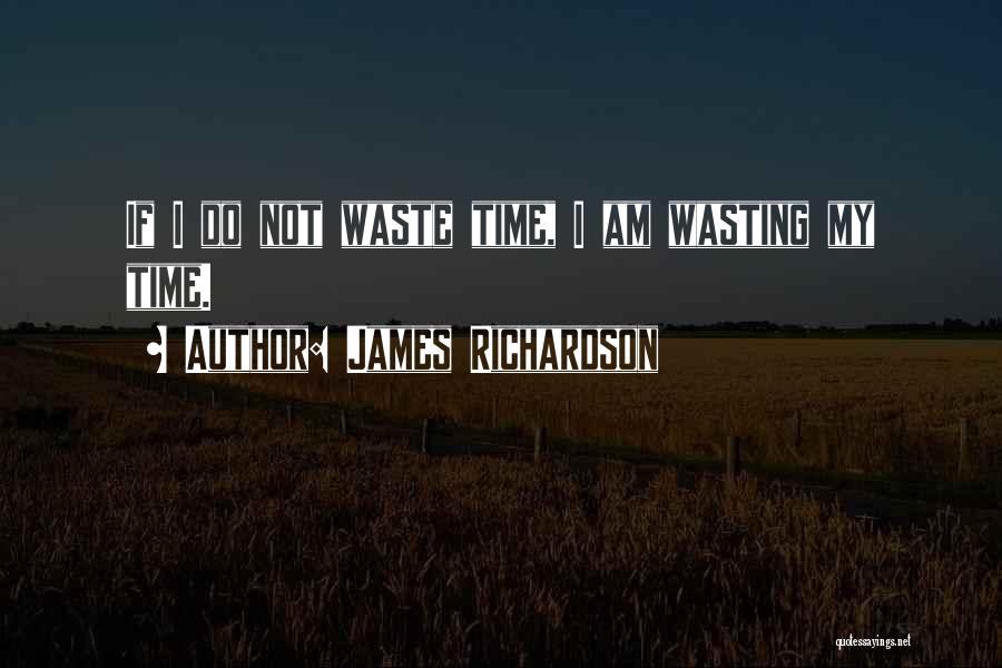 Not Wasting Time Quotes By James Richardson
