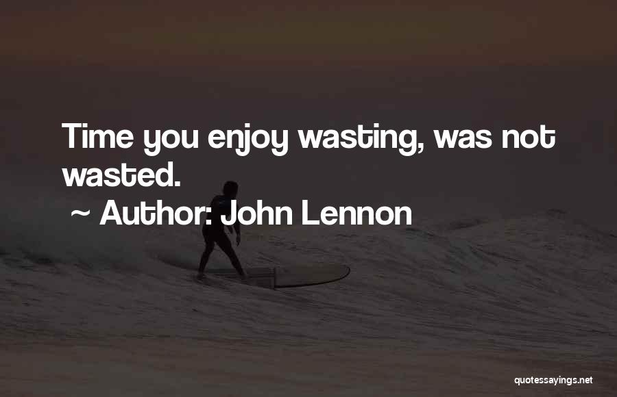 Not Wasting Time Quotes By John Lennon
