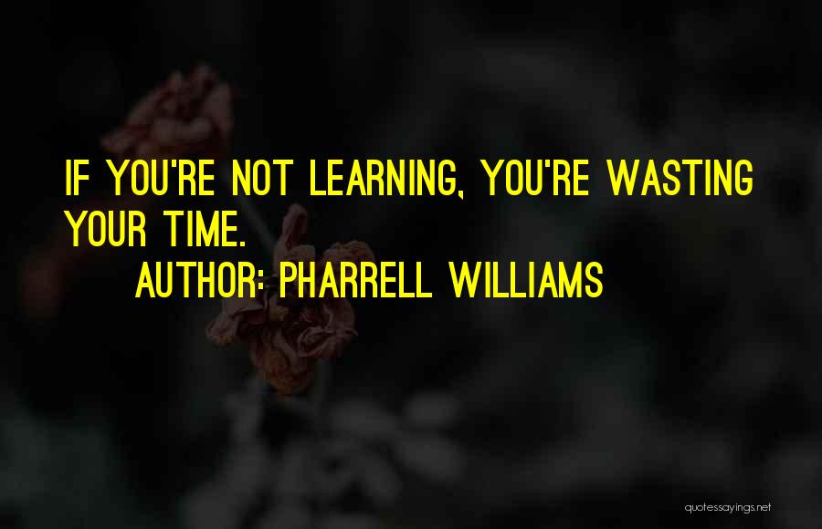 Not Wasting Your Time Quotes By Pharrell Williams