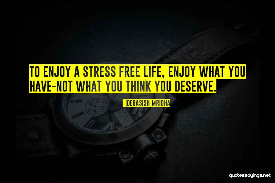 Not What You Think You Deserve Quotes By Debasish Mridha Not What You Think You Deserve Quotes By Debasish Mridha