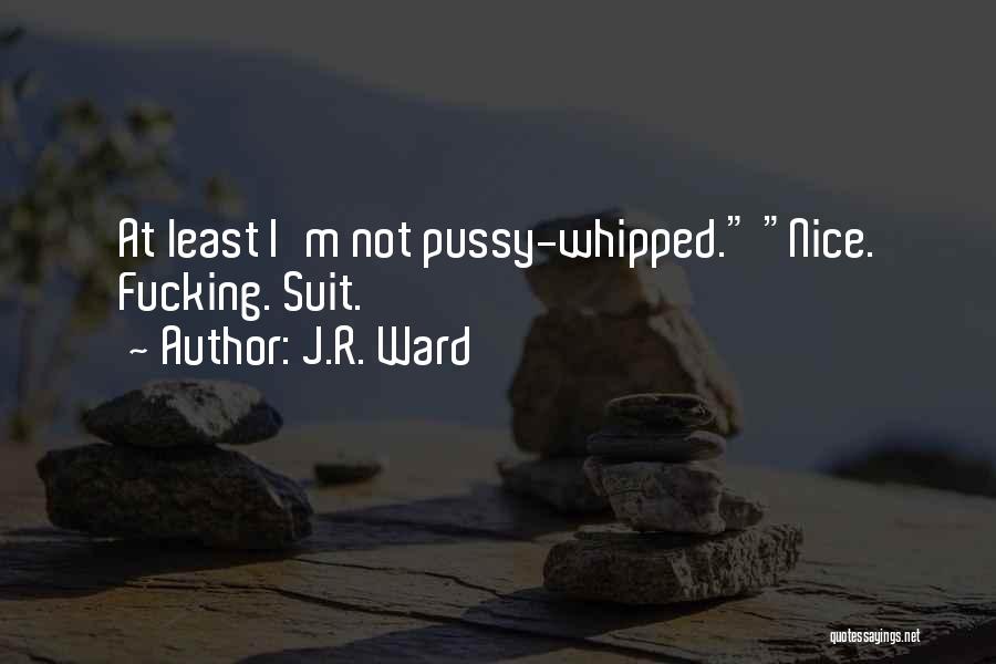 Not Whipped Quotes By J.R. Ward