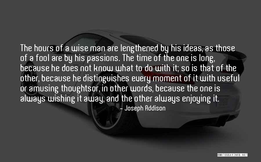 Not Wishing Time Away Quotes By Joseph Addison Not Wishing Time Away Quotes By Joseph Addison