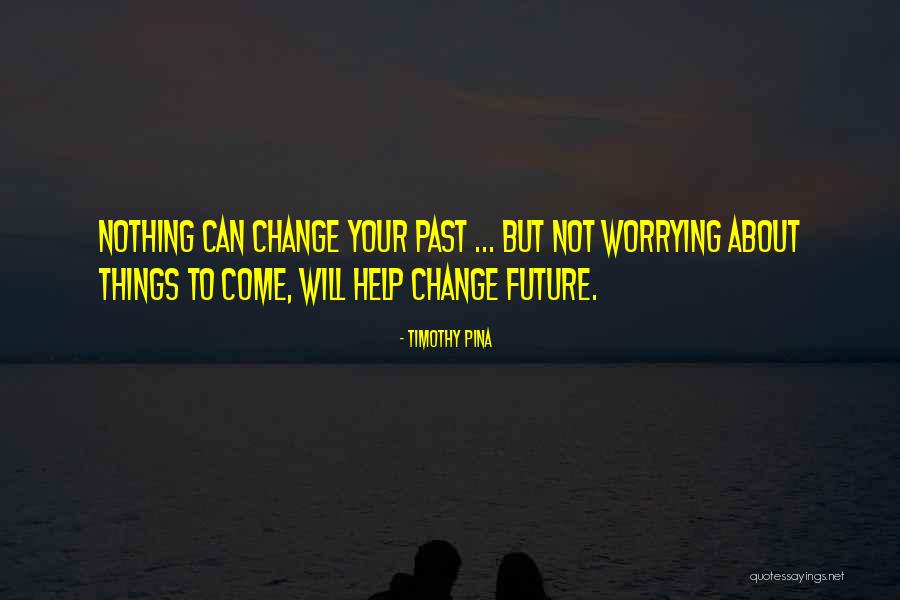 Not Worrying About Nothing Quotes By Timothy Pina Not Worrying About Nothing Quotes By Timothy Pina