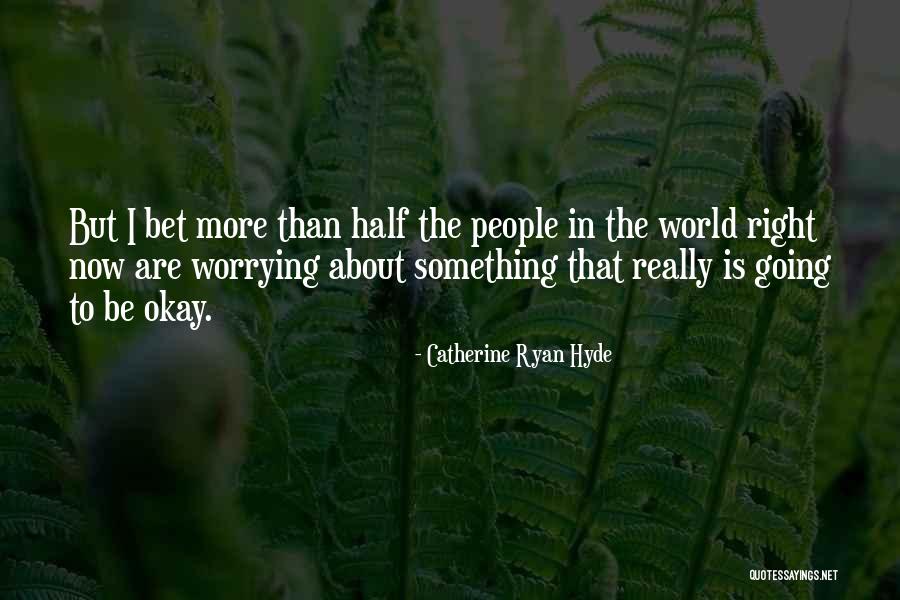 Not Worrying About Other People Quotes By Catherine Ryan Hyde Not Worrying About Other People Quotes By Catherine Ryan Hyde