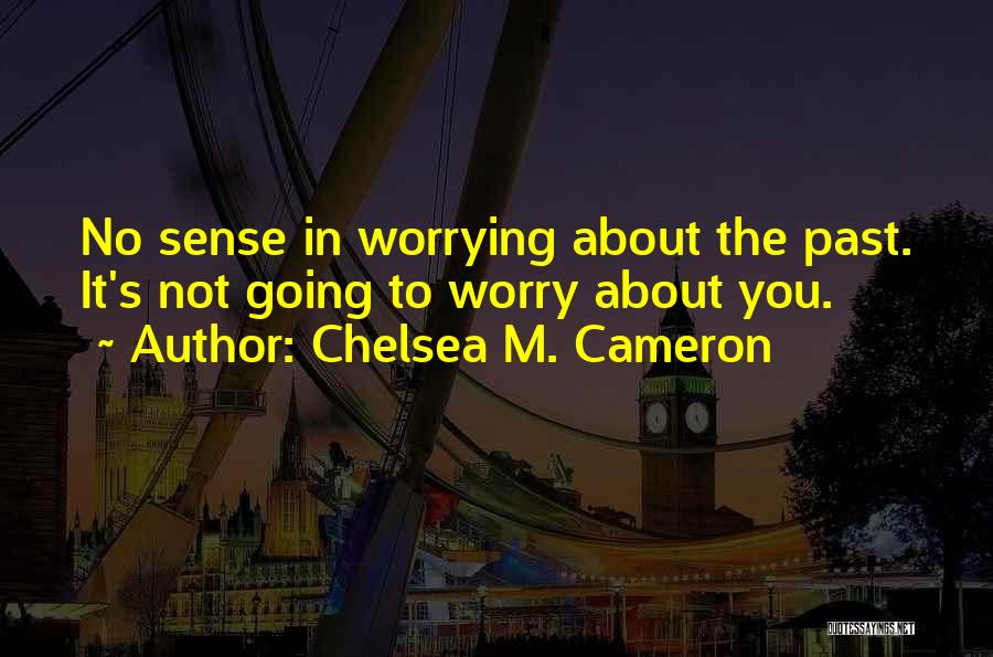 Not Worrying About The Past Quotes By Chelsea M. Cameron