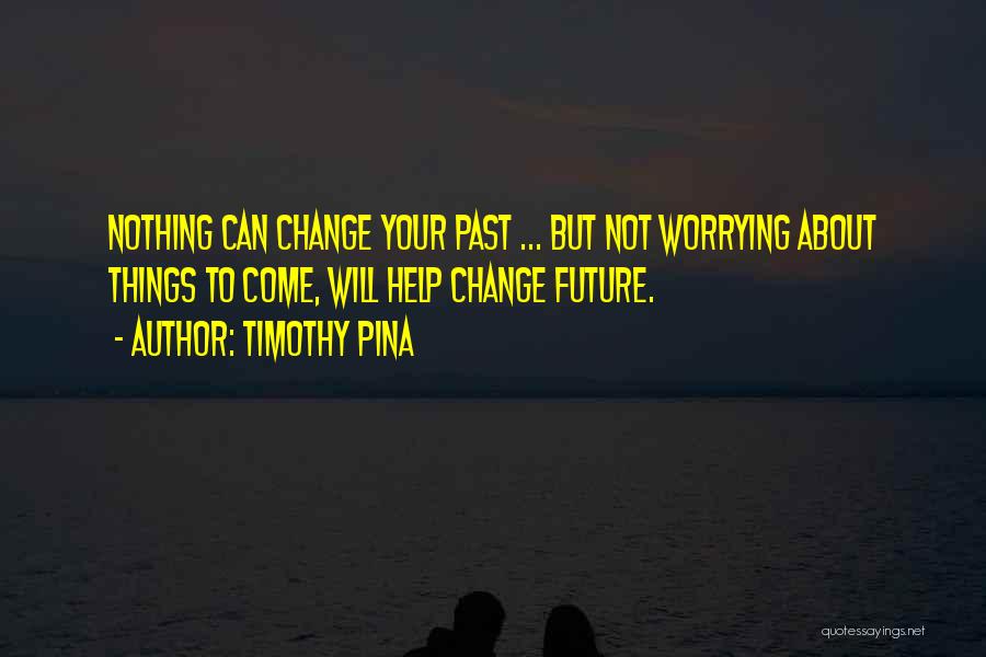 Not Worrying About The Past Quotes By Timothy Pina