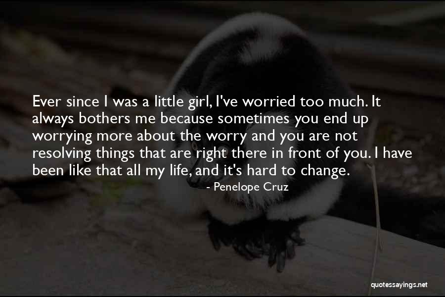 Not Worrying About Things You Cannot Change Quotes By Penelope Cruz Not Worrying About Things You Cannot Change Quotes By Penelope Cruz