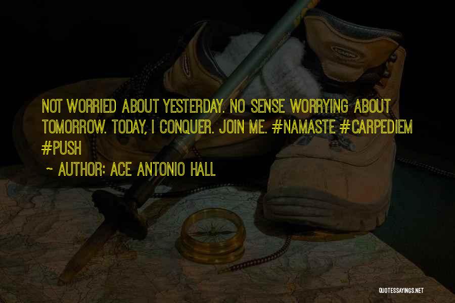 Not Worrying About Tomorrow Quotes By Ace Antonio Hall