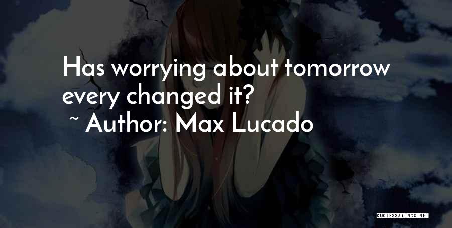 Not Worrying About Tomorrow Quotes By Max Lucado