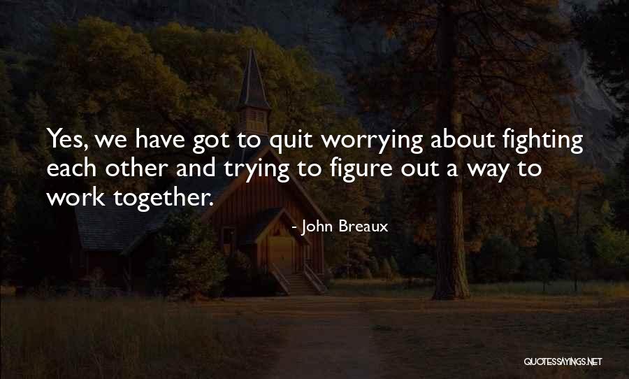 Not Worrying About Work Quotes By John Breaux