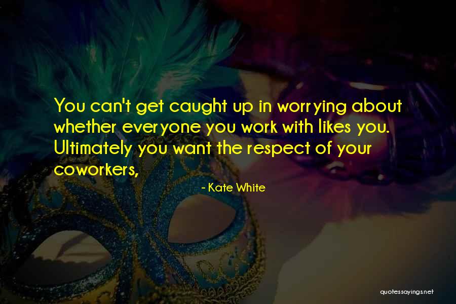 Not Worrying About Work Quotes By Kate White