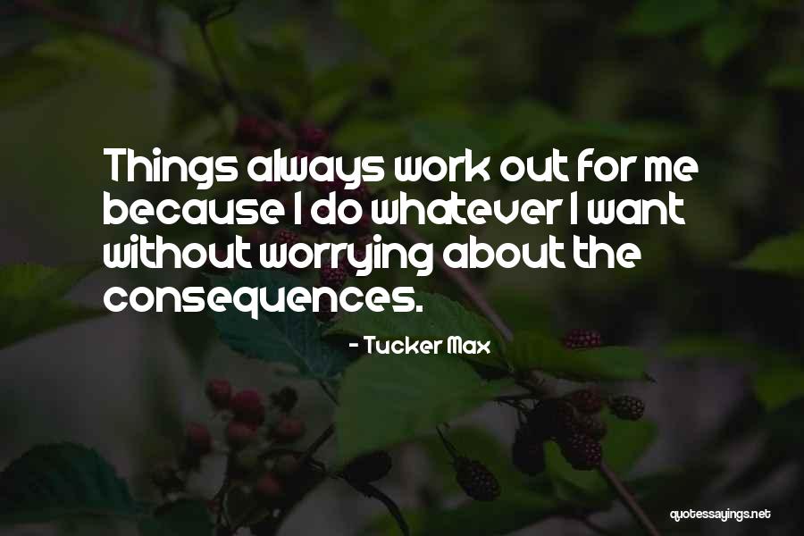 Not Worrying About Work Quotes By Tucker Max