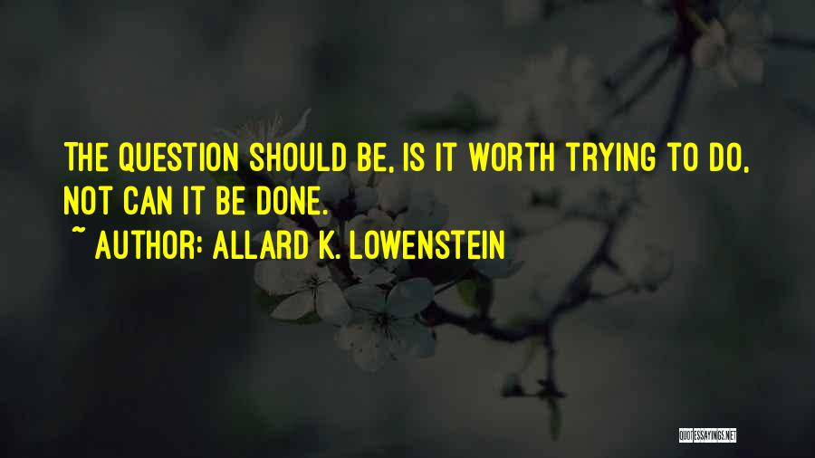 Not Worth It Quotes By Allard K. Lowenstein