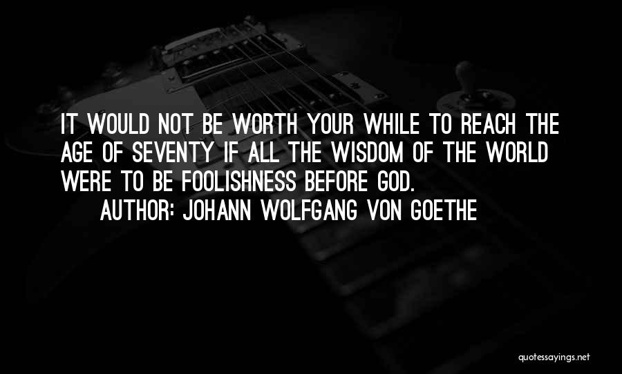 Not Worth It Quotes By Johann Wolfgang Von Goethe