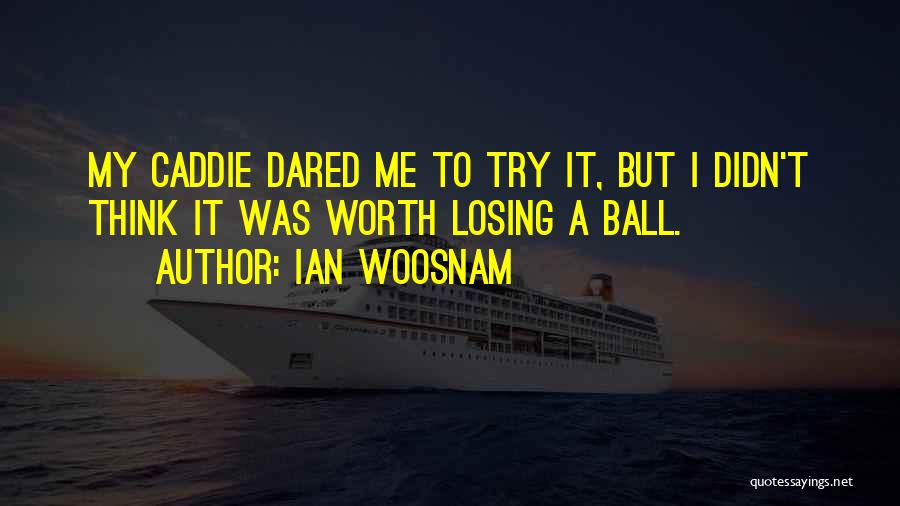 Not Worth Losing Quotes By Ian Woosnam