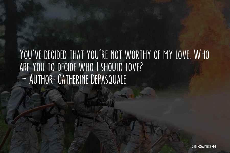 Not Worth My Love Quotes By Catherine DePasquale