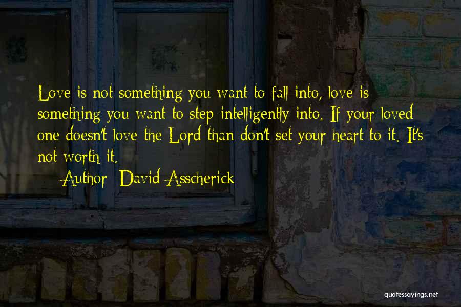 Not Worth Your Love Quotes By David Asscherick