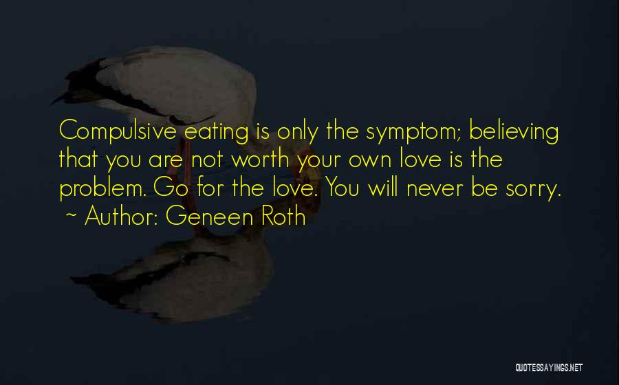 Not Worth Your Love Quotes By Geneen Roth