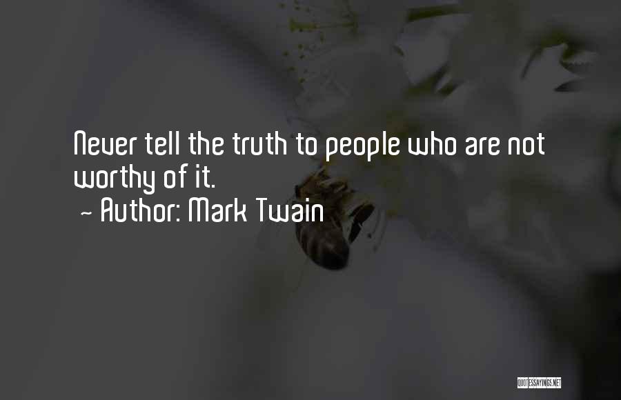 Not Worthy Of The Truth Quotes By Mark Twain