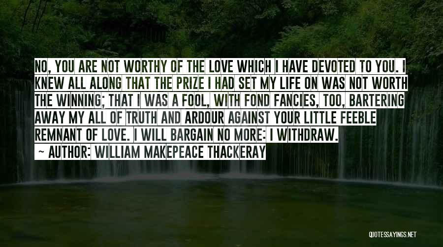 Not Worthy Of The Truth Quotes By William Makepeace Thackeray