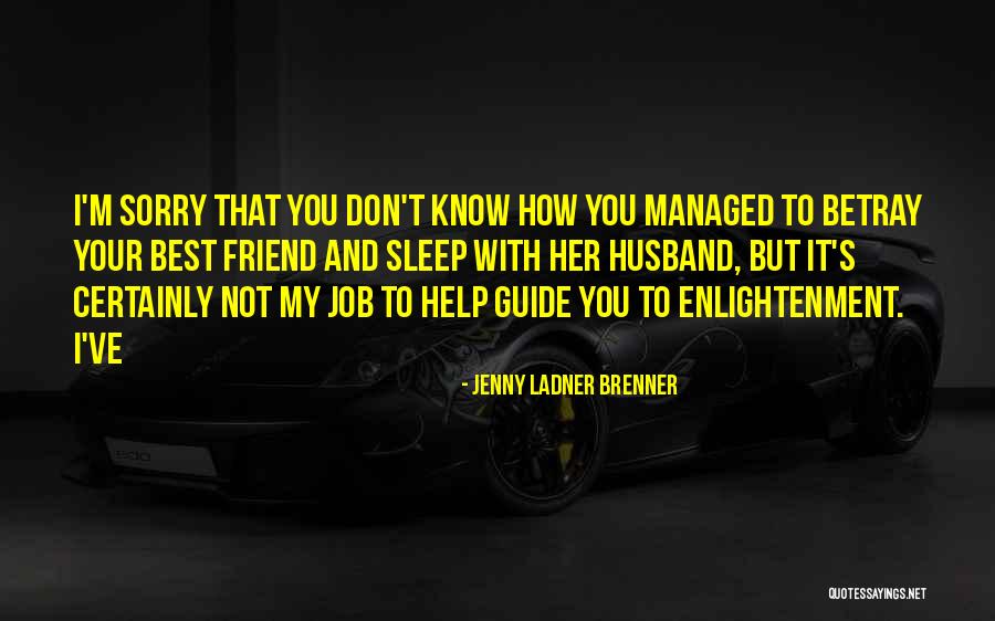 Not Your Best Friend Quotes By Jenny Ladner Brenner Not Your Best Friend Quotes By Jenny Ladner Brenner