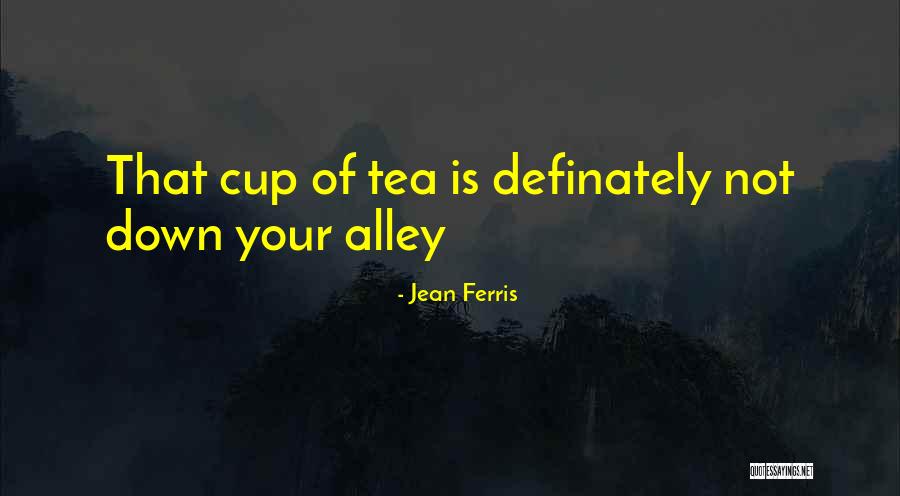 Not Your Cup Of Tea Quotes By Jean Ferris