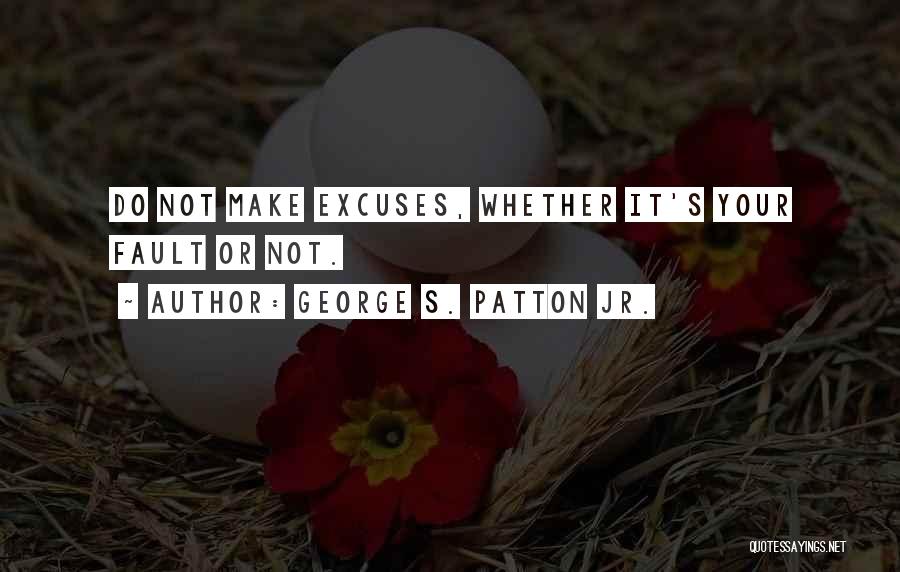 Not Your Fault Quotes By George S. Patton Jr.