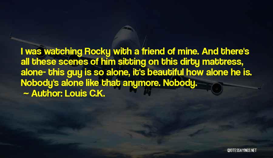 Not Your Friend Anymore Quotes By Louis C.K.