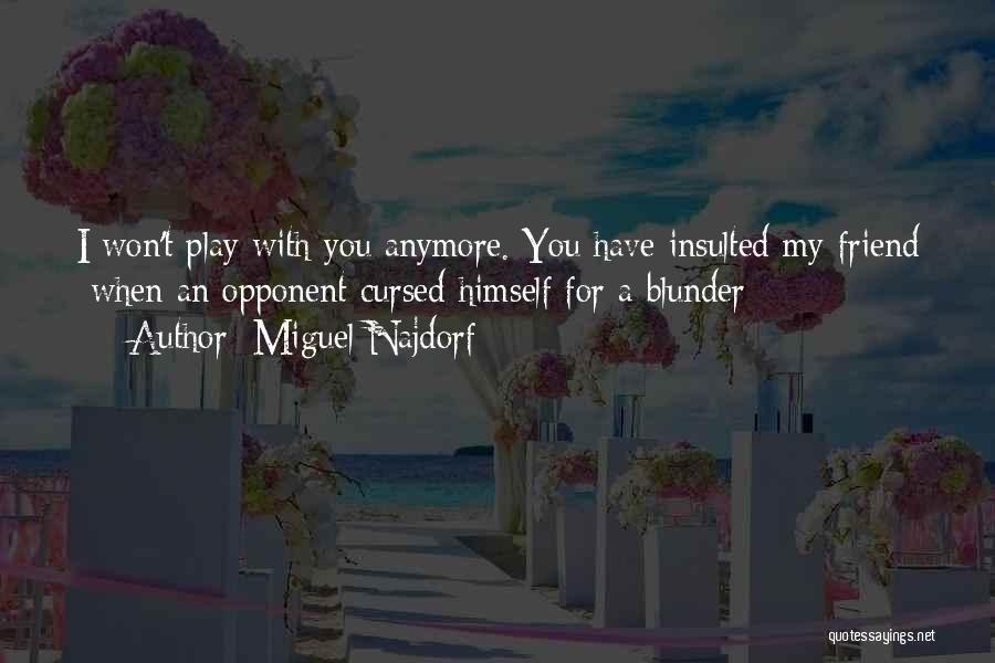 Not Your Friend Anymore Quotes By Miguel Najdorf