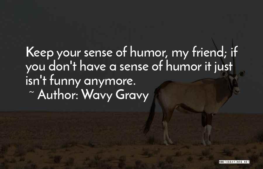 Not Your Friend Anymore Quotes By Wavy Gravy