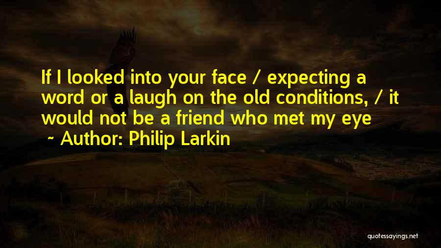 Not Your Friend Quotes By Philip Larkin