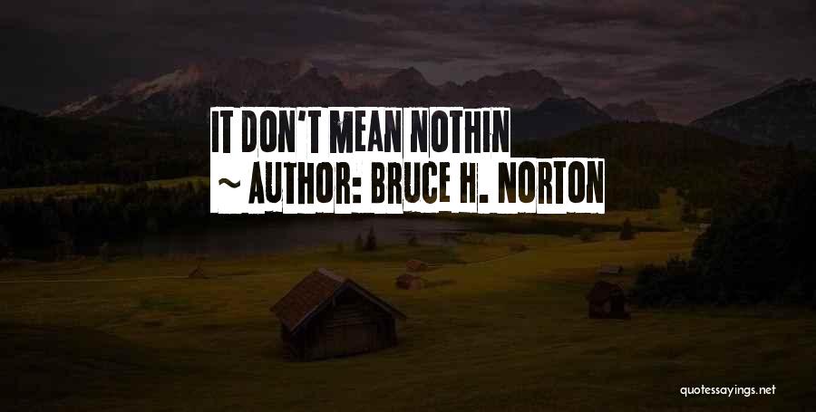 Nothin Quotes By Bruce H. Norton