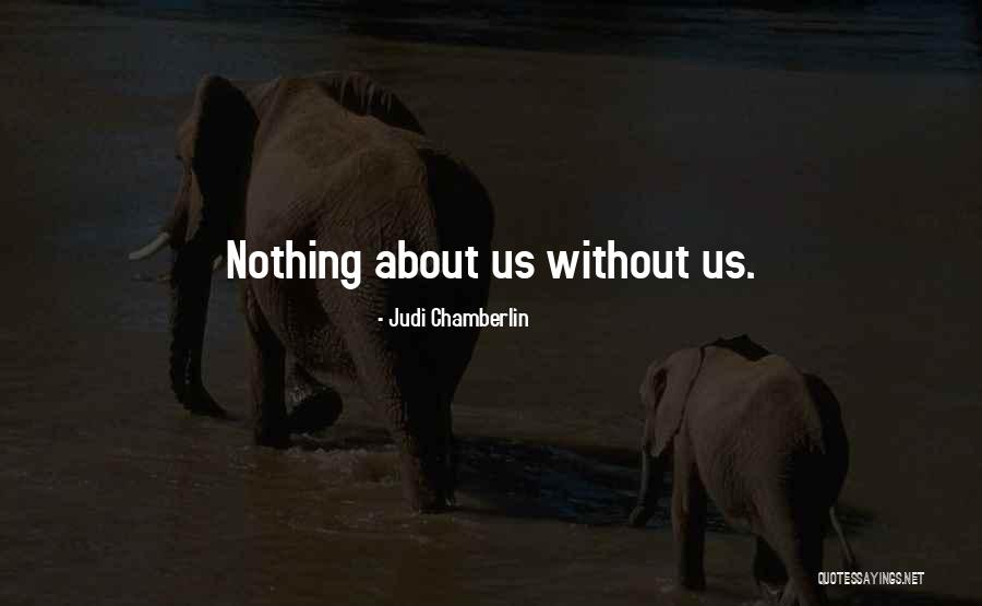 Nothing About Us Without Us Quotes By Judi Chamberlin Nothing About Us Without Us Quotes By Judi Chamberlin