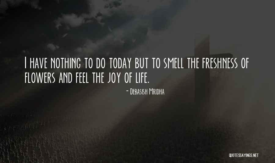 Nothing But Joy Quotes By Debasish Mridha Nothing But Joy Quotes By Debasish Mridha