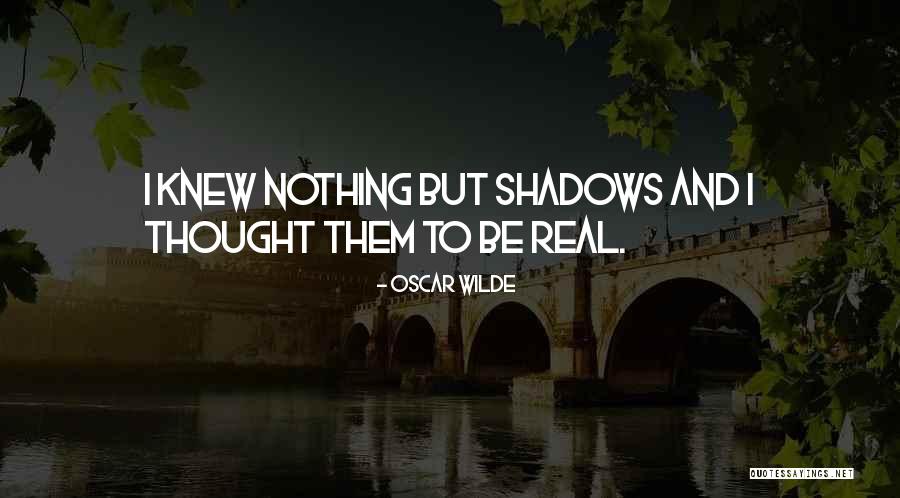 Nothing But Shadows Quotes By Oscar Wilde