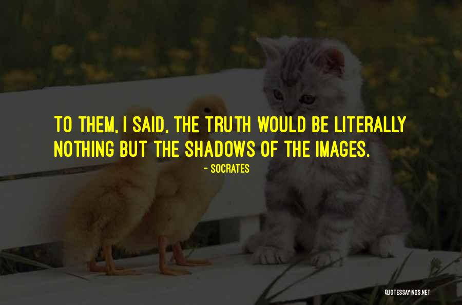 Nothing But Shadows Quotes By Socrates Nothing But Shadows Quotes By Socrates