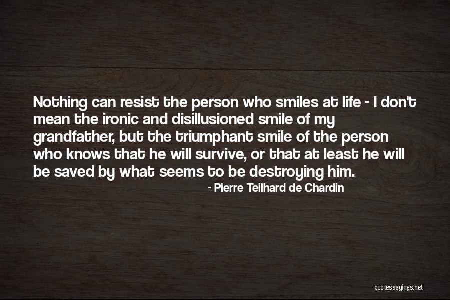 Nothing But Smiles Quotes By Pierre Teilhard De Chardin Nothing But Smiles Quotes By Pierre Teilhard De Chardin