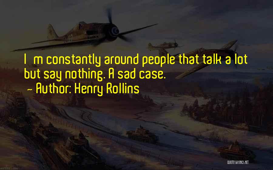 Nothing But Talk Quotes By Henry Rollins