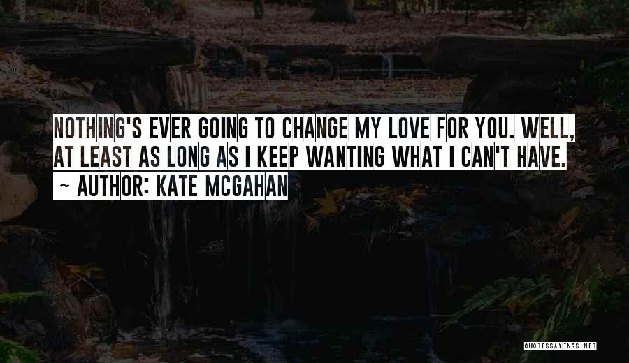 Nothing Can Change My Love For You Quotes By Kate McGahan