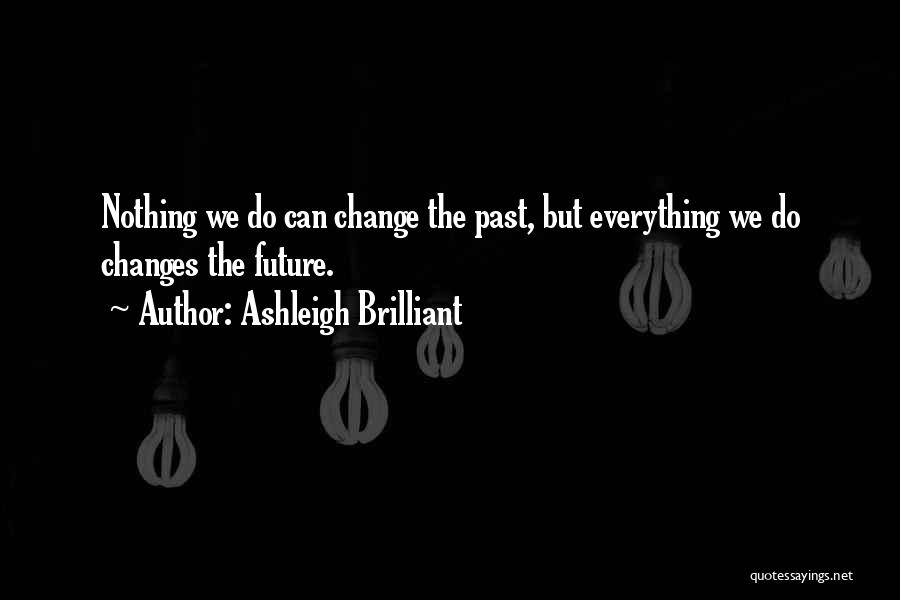 Nothing Can Change The Past Quotes By Ashleigh Brilliant