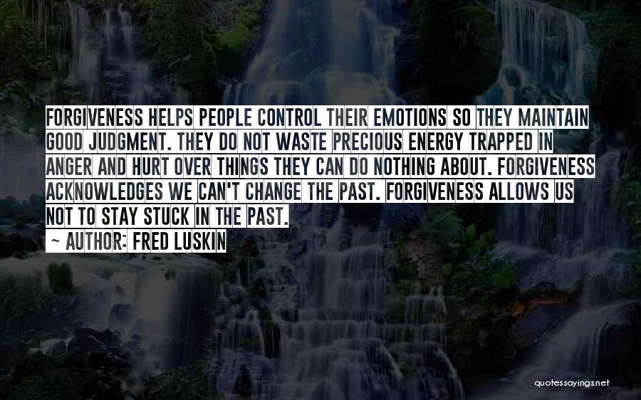 Nothing Can Change The Past Quotes By Fred Luskin
