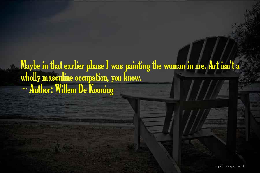 Nothing Can Phase Me Quotes By Willem De Kooning